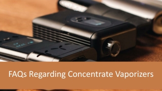 FAQs Regarding Concentrate Vaporizers