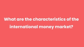 What are the characteristics of the international money market_
