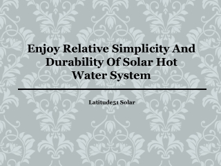 Enjoy Relative Simplicity and Durability Of Solar Hot Water System