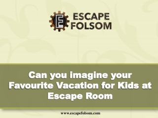 Can you imagine your Favourite Vacation for Kids at Escape Room