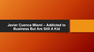 Javier Cuenca Miami – Addicted to Business But Are Still A Kid