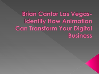 Brian Cantor Las Vegas- Identify How Animation Can Transform Your Digital Business