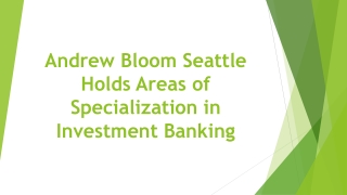 Andrew Bloom Seattle Holds Areas of Specialization in Investment Banking