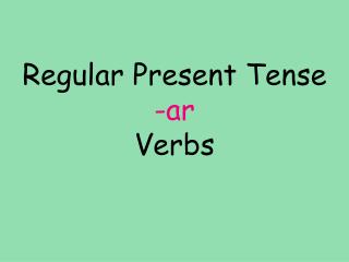 Regular Present Tense -ar Verbs