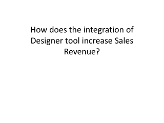 How does the integration of Designer tool increase Sales Revenue?