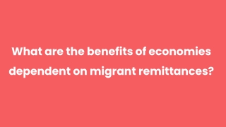 What are the benefits of economies dependent on migrant remittances_