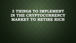 3 Things to Implement in the Cryptocurrency Market to Retire Rich