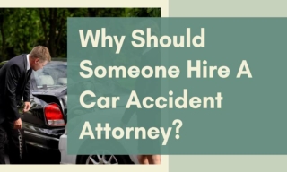 Why Should Someone Hire A Car Accident Attorney?
