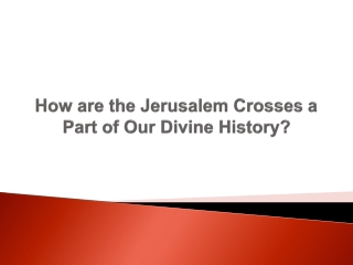 How are the Jerusalem Crosses a Part of Our Divine History
