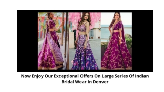 Now Enjoy Our Exceptional Offers On Large Series Of Indian Bridal Wear in Denver