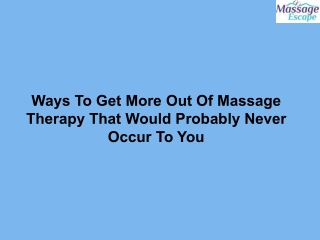 Ways To Get More Out Of Massage Therapy That Would Probably Never Occur To You