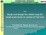 Title: Study and design the rabbit coop for small-scale farms in central of Viet nam Presented by: Nguyen Quang Lich