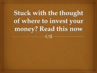 Stuck with the thought of where to invest your money Read this now