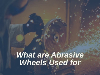 What are Abrasive Wheels Used for