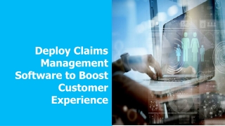 Deploy Claims Management Software to Boost Customer Experience