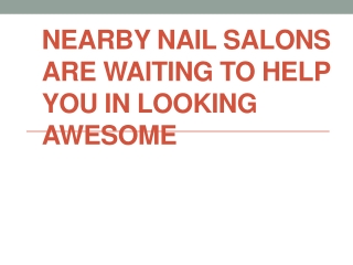 Nearby nail salons are waiting to help you in looking awesome