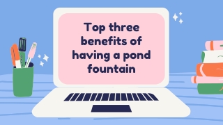 Top three benefits of having a pond fountain