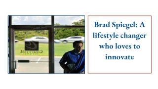 Brad Spiegel : A lifestyle changer who loves to innovate