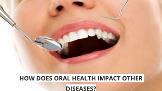 HOW DOES ORAL HEALTH IMPACT OTHER DISEASES_