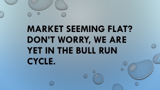 Market seeming flat? Don’t worry, we are yet in the bull run cycle.