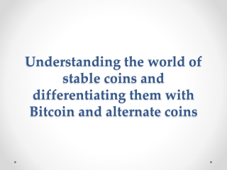 Understanding the world of stable coins and differentiating them with Bitcoin and alternate coins