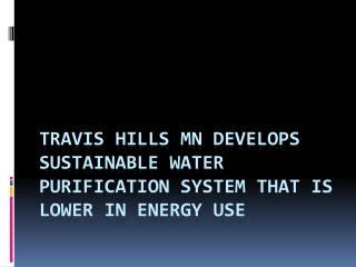 Travis Hills MN Develops Sustainable Water Purification System that is Lower in Energy Use