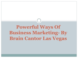 Powerful Ways Of Business Marketing- By Brain Cantor Las Vegas
