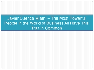 Javier Cuenca Miami – The Most Powerful People in the World of Business All Have This Trait in Common