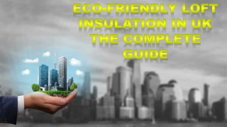 Eco-Friendly Loft Insulation in UK - The Complete Overview