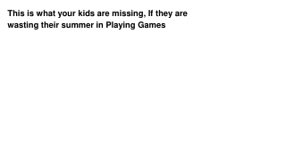 This is what your kids are missing, If they are wasting their summer in Playing Games