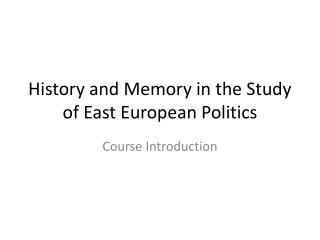 History and Memory in the Study of East European Politics