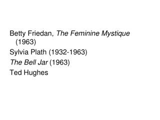 Betty Friedan, The Feminine Mystique (1963) Sylvia Plath (1932-1963) The Bell Jar (1963) Ted Hughes