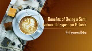Benefits of Owing a Semi -Automatic Espresso Maker?