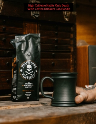 High Caffeine Habits Only Death Wish Coffee Drinkers Can Handle