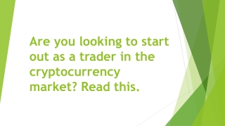 Are you looking to start out as a trader in the cryptocurrency market? Read this