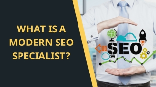 WHAT IS A  MODERN SEO  SPECIALIST?