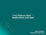 Food Balance sheet Applications and uses James Geehan, Statistician FAO, Rome