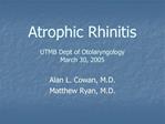 Atrophic Rhinitis UTMB Dept of Otolaryngology March 30, 2005