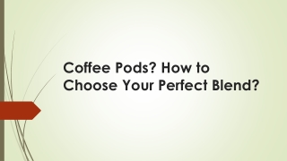 Coffee Pods? How to Choose Your Perfect Blend?