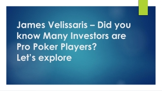 James Velissaris – Did you know Many Investors are Pro Poker Players Let’s explore