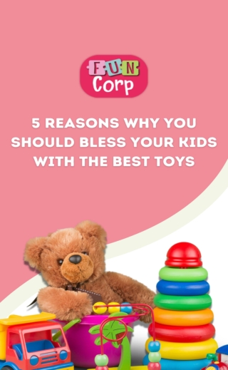 5 reasons why you should bless your kids with the best toys
