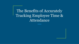 The Benefits of Accurately Tracking Employee Time & Attendance