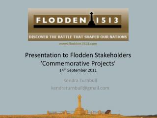 Presentation to Flodden Stakeholders ‘Commemorative Projects’ 14 th September 2011