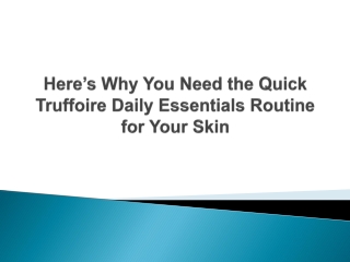Here’s Why You Need the Quick Truffoire Daily Essentials Routine for Your Skin