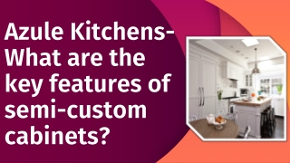 Azule Kitchens- What are the key features of semi-custom cabinets
