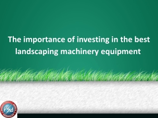 The importance of investing in the best landscaping machinery equipment
