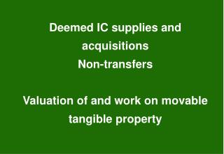 Deemed IC supplies and acquisitions Non-transfers Valuation of and work on movable tangible property