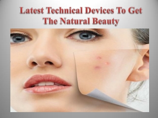 Latest Technical Devices To Get The Natural Beauty