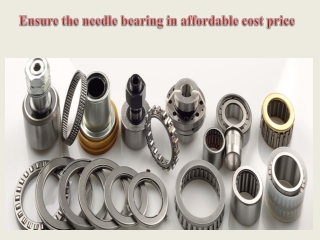 Ensure the needle bearing in affordable cost price