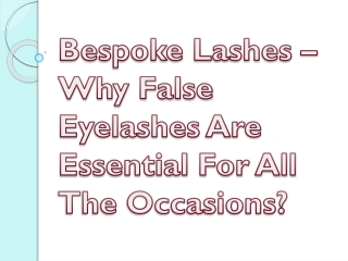 Bespoke Lashes – Why False Eyelashes Are Essential For All The Occasions?